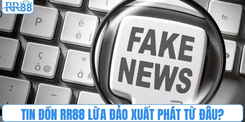 Câu hỏi RR88 có lừa đảo không xuất phát từ đâu?